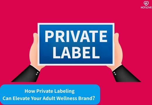 How Private Labeling Can Elevate Your Adult Wellness Brand